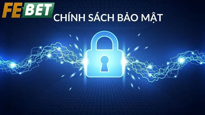 Chính Sách Bảo Mật Febet – Hướng Dẫn Thiết Lập, Quản Lý Và Cập Nhật Hiệu Quả