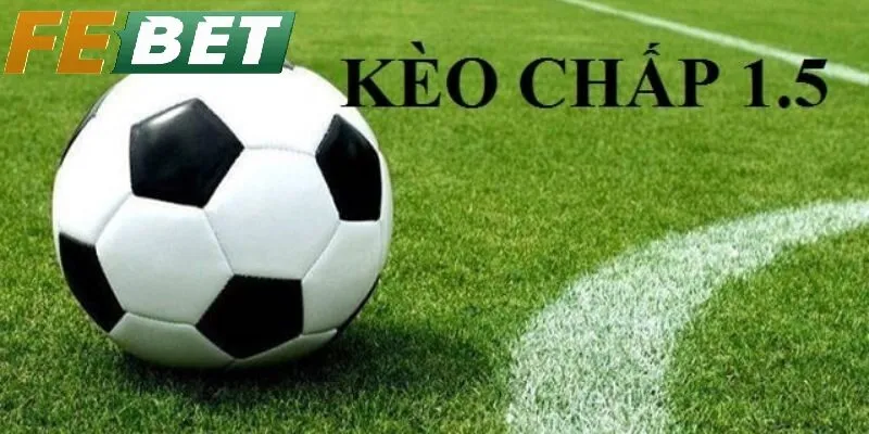 Kèo Chấp 1.5 tại Febet – Hướng dẫn chi tiết và kinh nghiệm chơi hiệu quả cho người mới