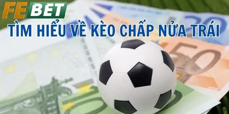 Kèo Chấp Nửa Trái Là Gì? Phân Tích Chi Tiết Và Hướng Dẫn Cách Chơi Hiệu Quả